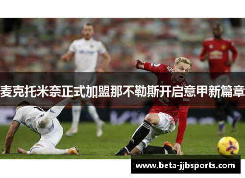 麦克托米奈正式加盟那不勒斯开启意甲新篇章